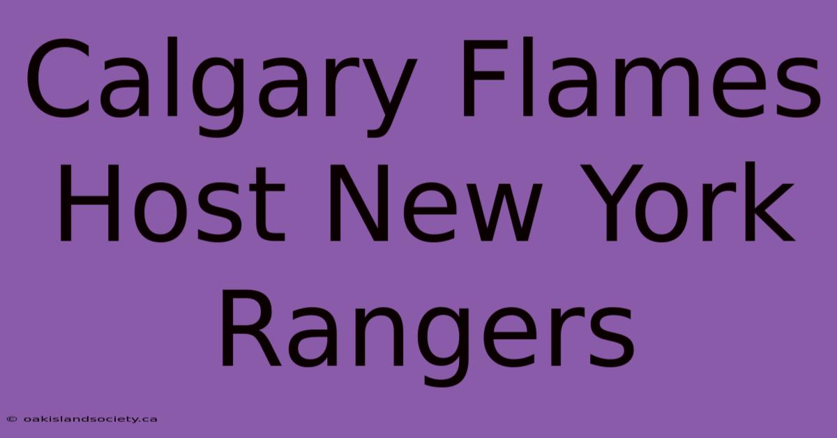 Calgary Flames Host New York Rangers