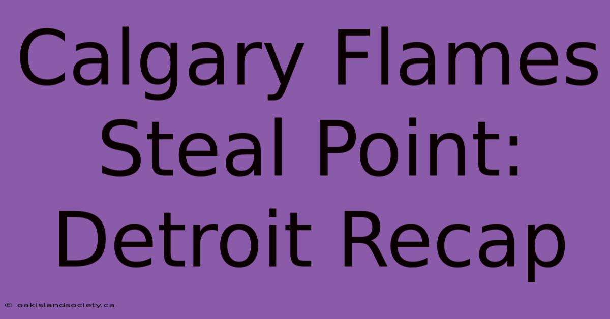 Calgary Flames Steal Point: Detroit Recap