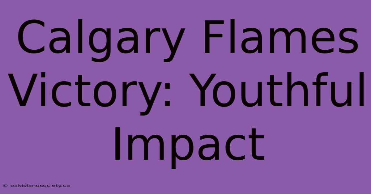 Calgary Flames Victory: Youthful Impact