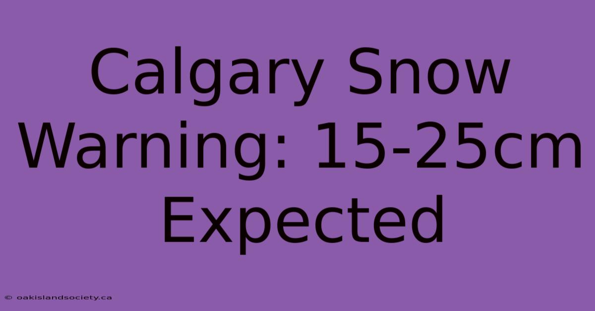 Calgary Snow Warning: 15-25cm Expected