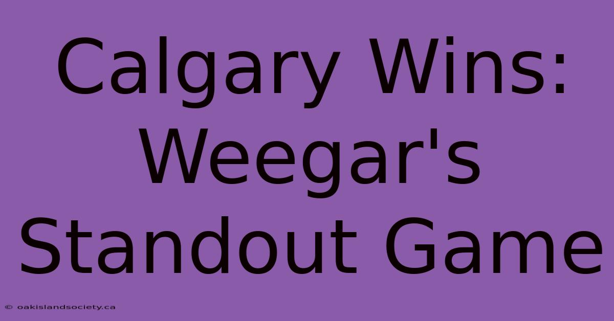 Calgary Wins: Weegar's Standout Game