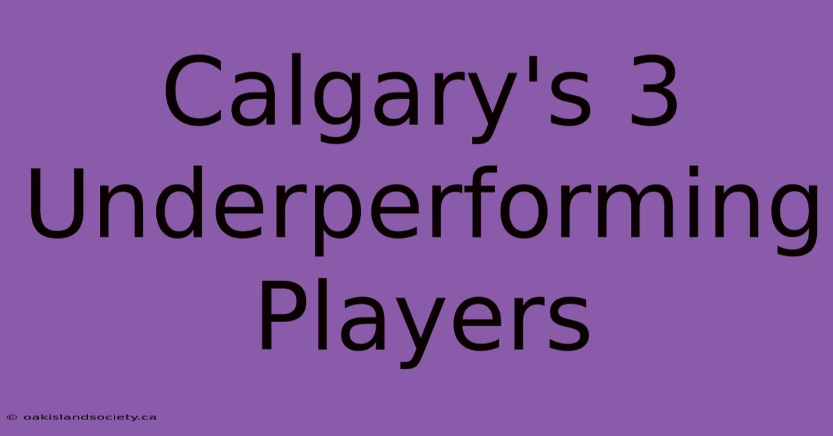 Calgary's 3 Underperforming Players