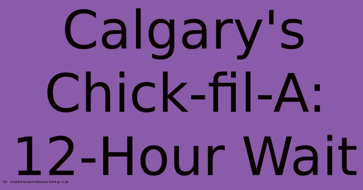 Calgary's Chick-fil-A: 12-Hour Wait