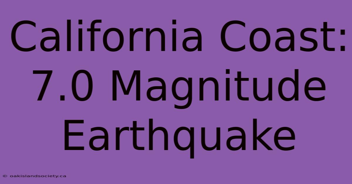 California Coast: 7.0 Magnitude Earthquake