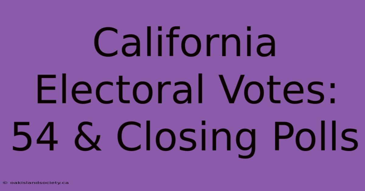 California Electoral Votes: 54 & Closing Polls