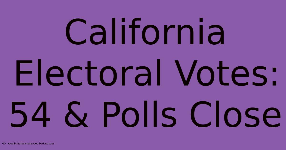 California Electoral Votes: 54 & Polls Close