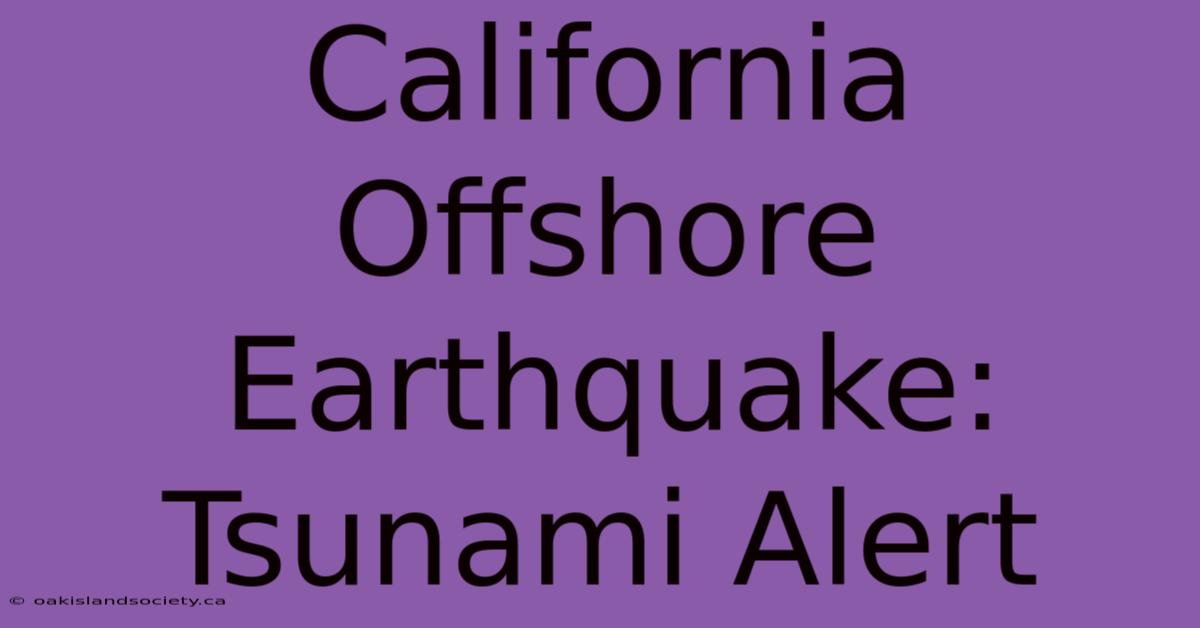 California Offshore Earthquake: Tsunami Alert