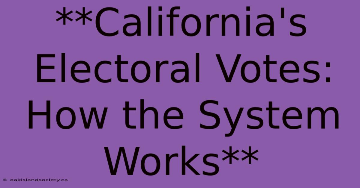 **California's Electoral Votes: How The System Works**