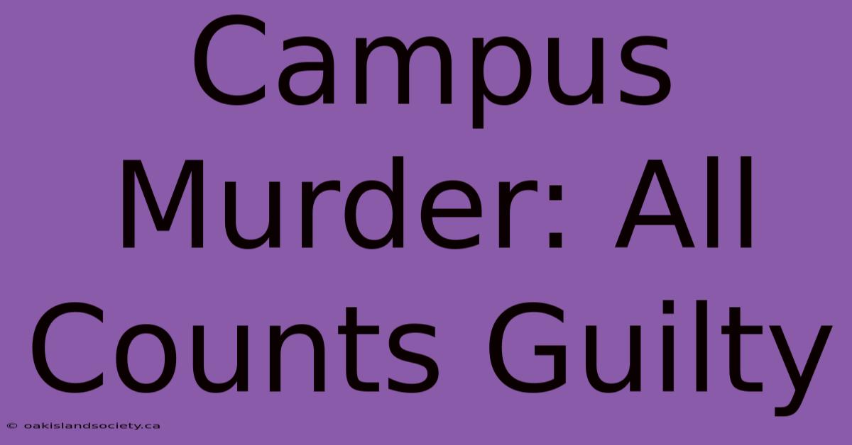 Campus Murder: All Counts Guilty