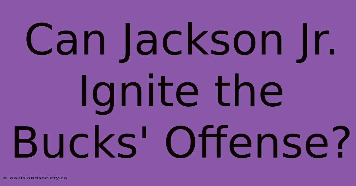 Can Jackson Jr. Ignite The Bucks' Offense?