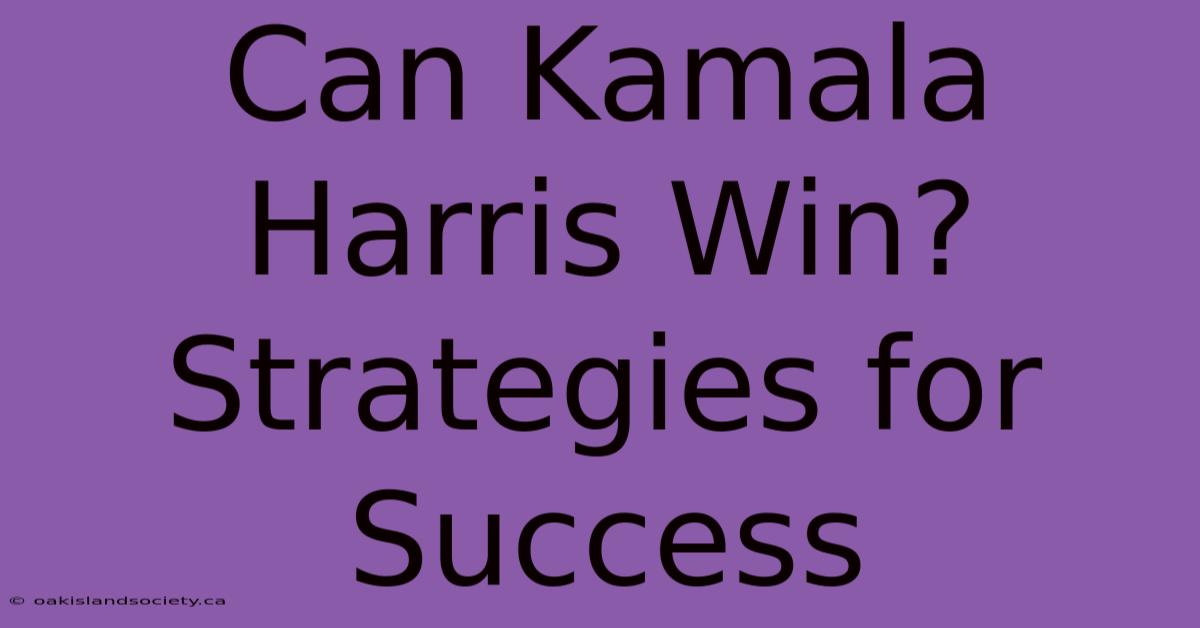 Can Kamala Harris Win? Strategies For Success