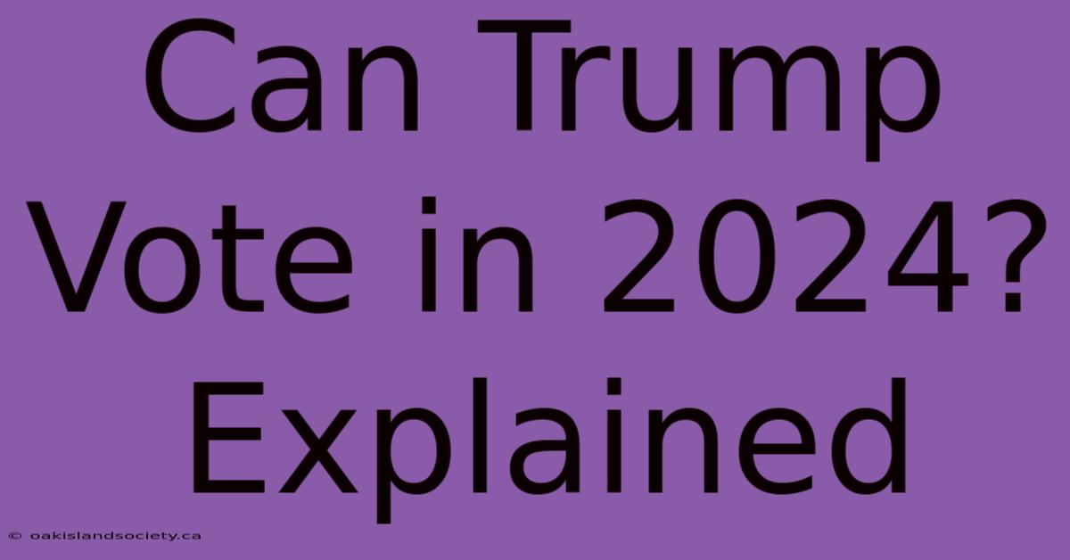 Can Trump Vote In 2024? Explained