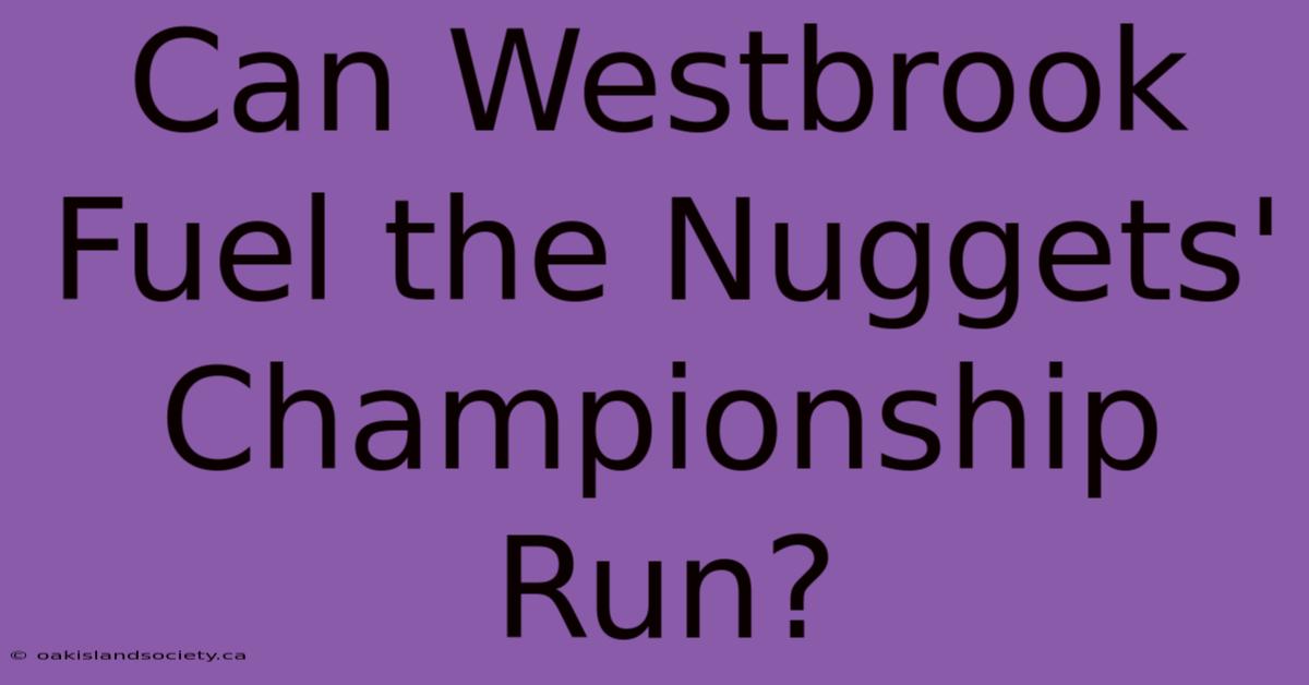 Can Westbrook Fuel The Nuggets' Championship Run?