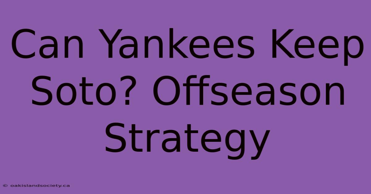 Can Yankees Keep Soto? Offseason Strategy 