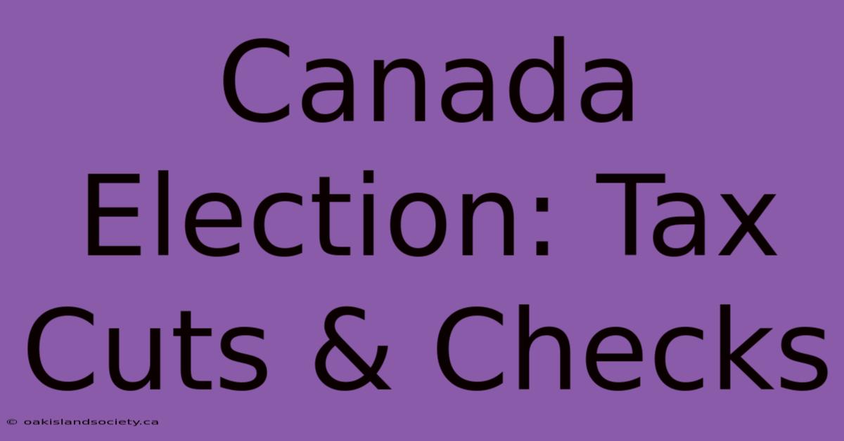 Canada Election: Tax Cuts & Checks