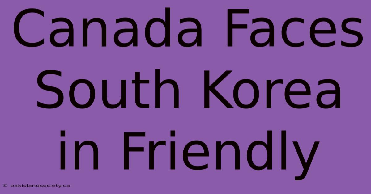 Canada Faces South Korea In Friendly