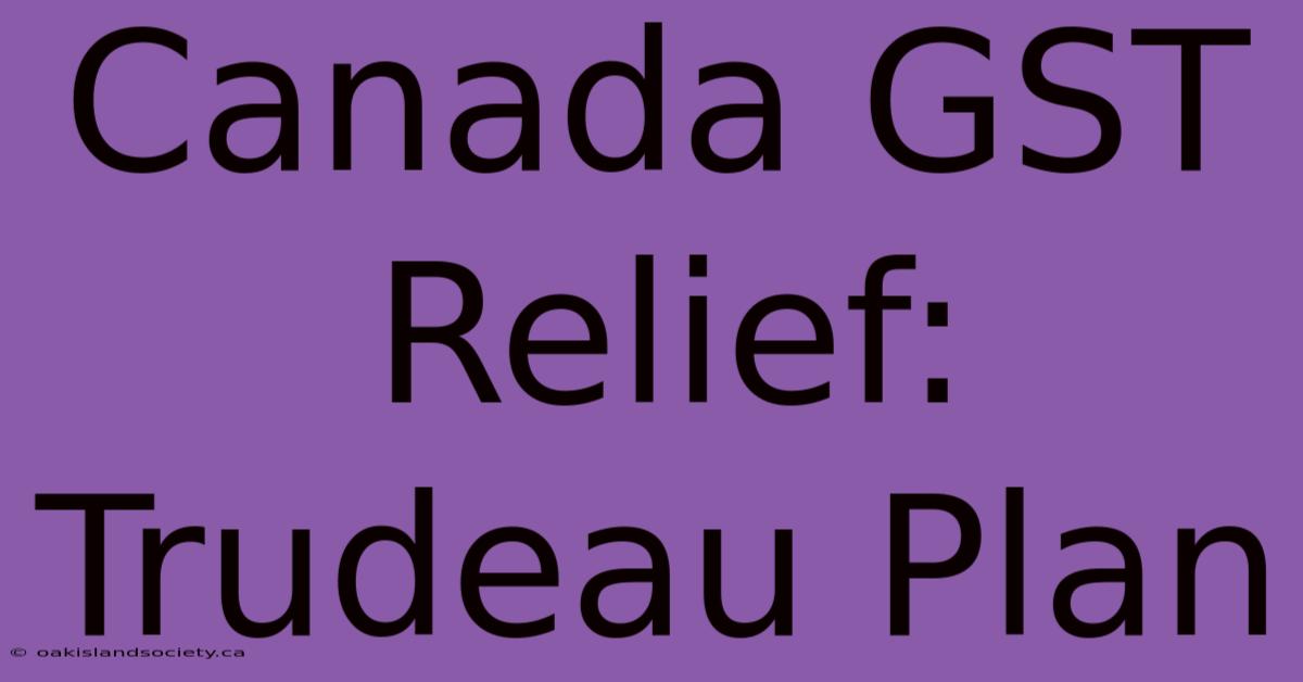 Canada GST Relief: Trudeau Plan