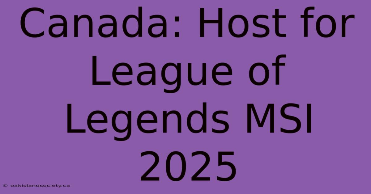 Canada: Host For League Of Legends MSI 2025 