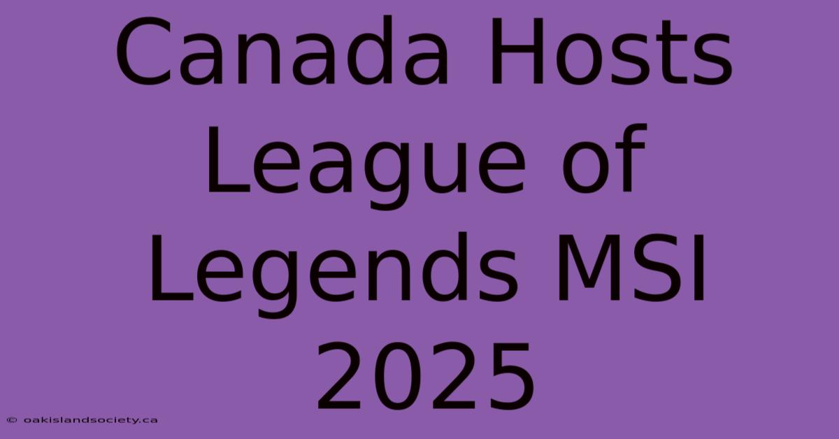 Canada Hosts League Of Legends MSI 2025