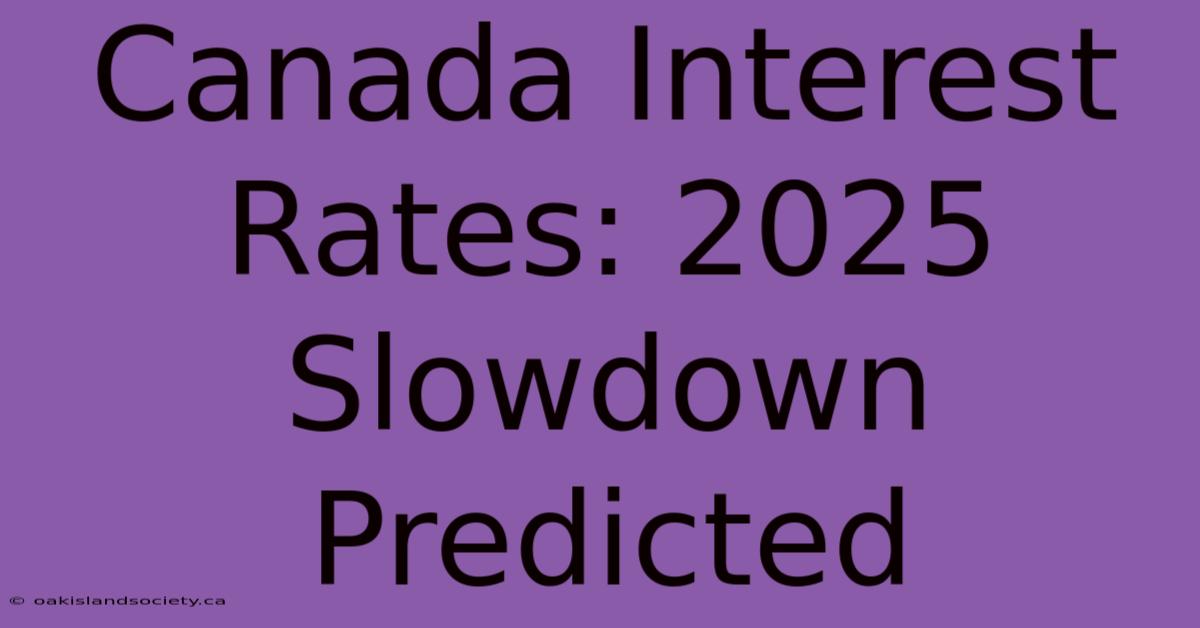 Canada Interest Rates: 2025 Slowdown Predicted