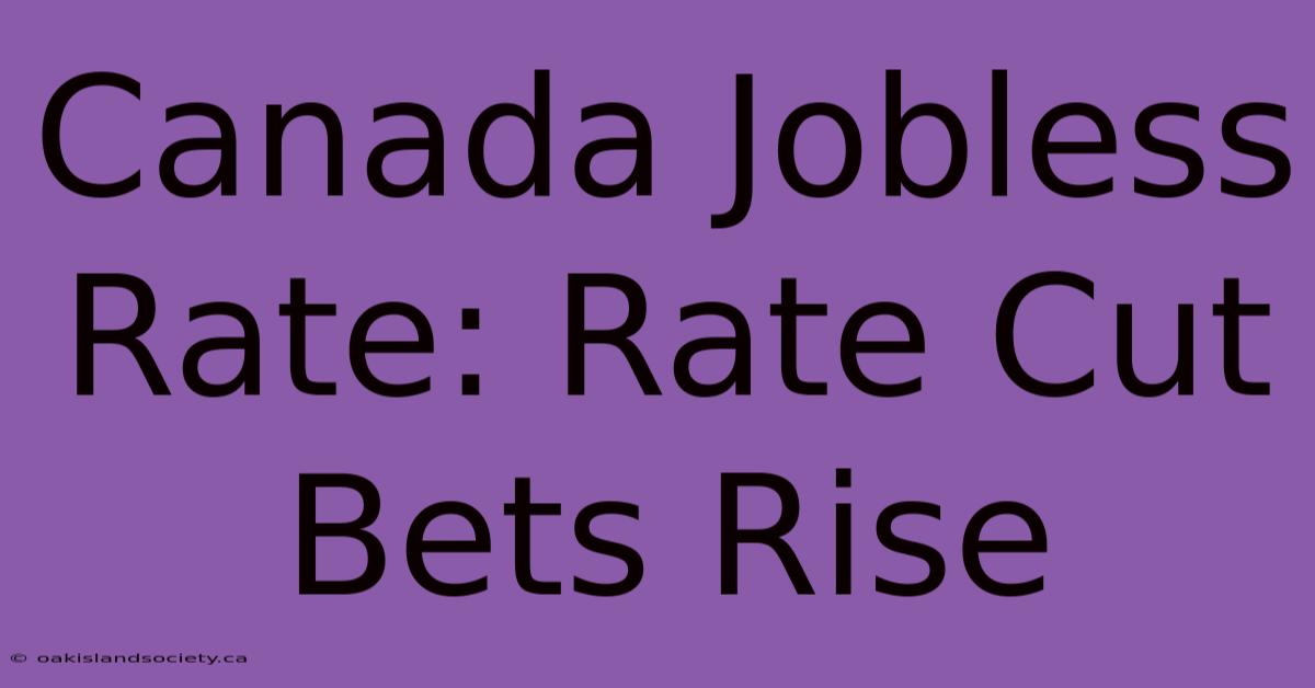 Canada Jobless Rate: Rate Cut Bets Rise