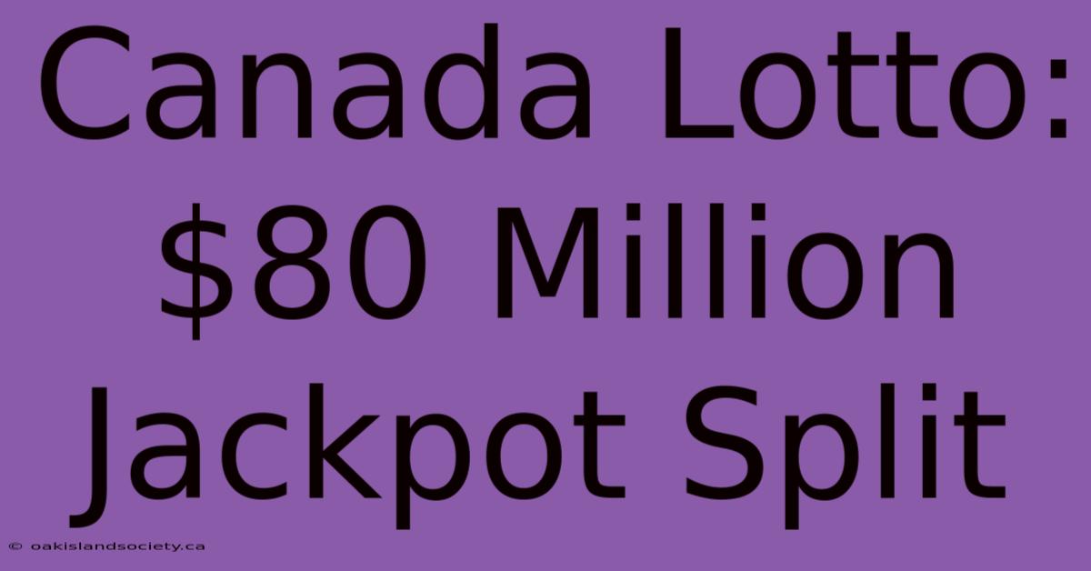 Canada Lotto: $80 Million Jackpot Split