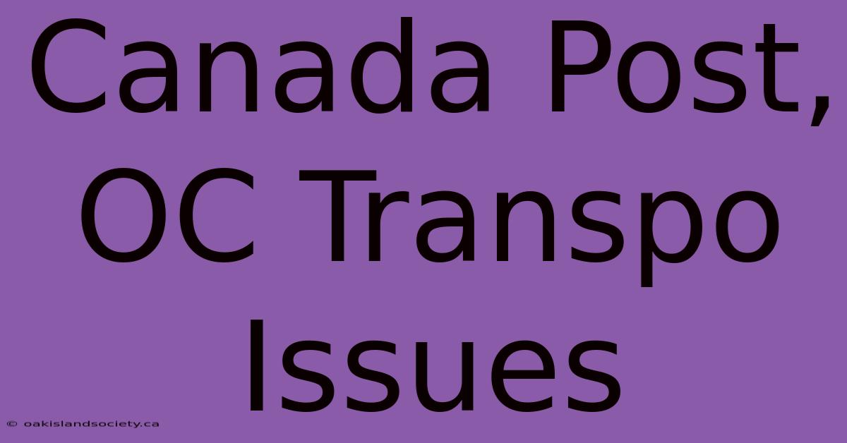 Canada Post, OC Transpo Issues