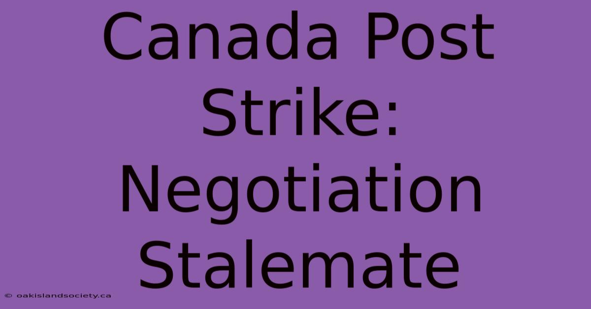 Canada Post Strike: Negotiation Stalemate