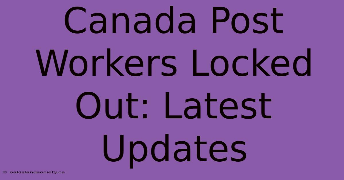 Canada Post Workers Locked Out: Latest Updates