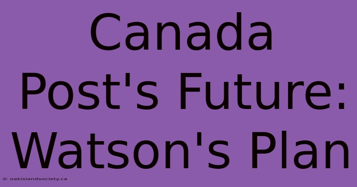 Canada Post's Future: Watson's Plan