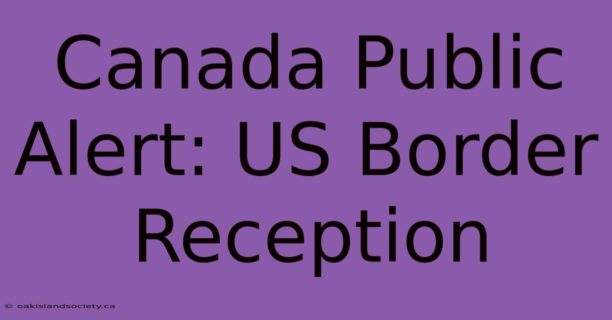 Canada Public Alert: US Border Reception