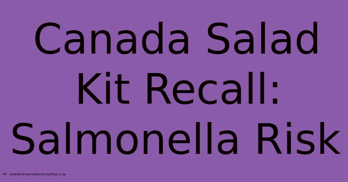 Canada Salad Kit Recall: Salmonella Risk