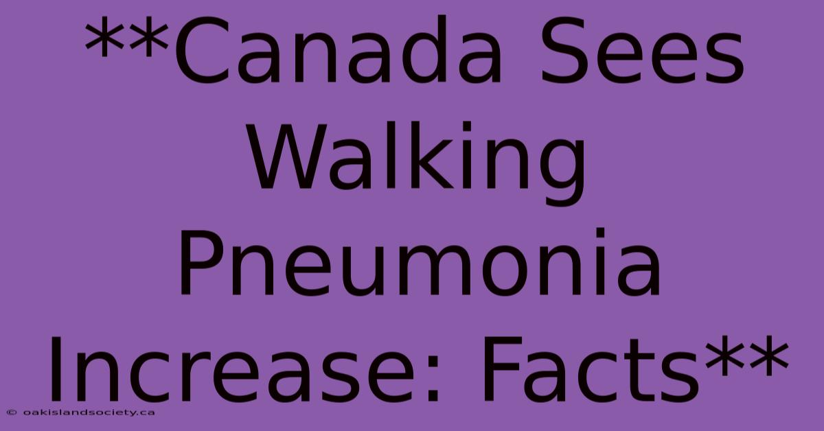 **Canada Sees Walking Pneumonia Increase: Facts**