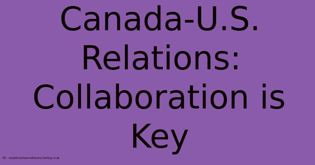 Canada-U.S. Relations: Collaboration Is Key