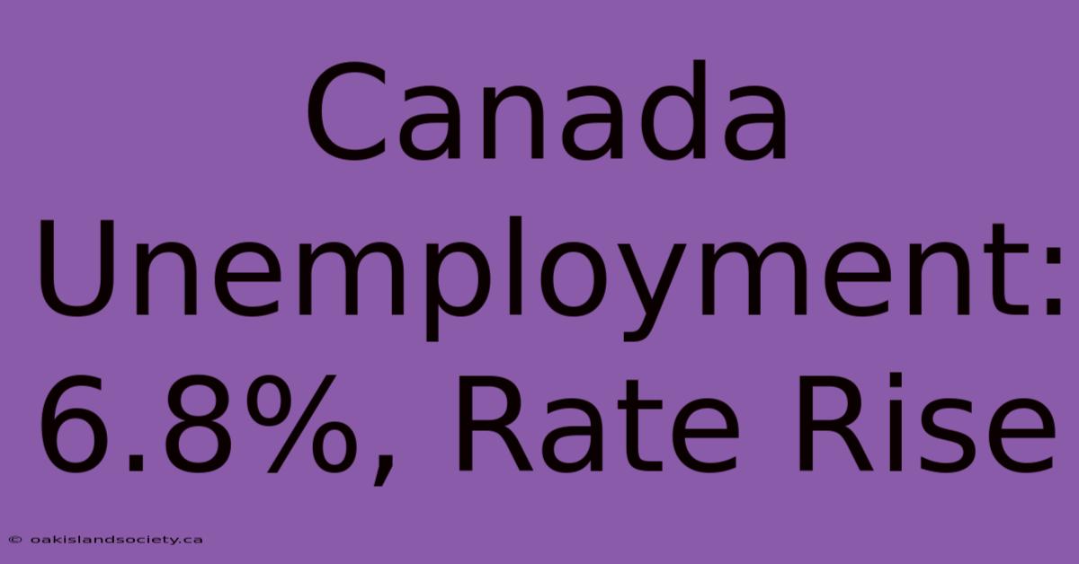 Canada Unemployment: 6.8%, Rate Rise