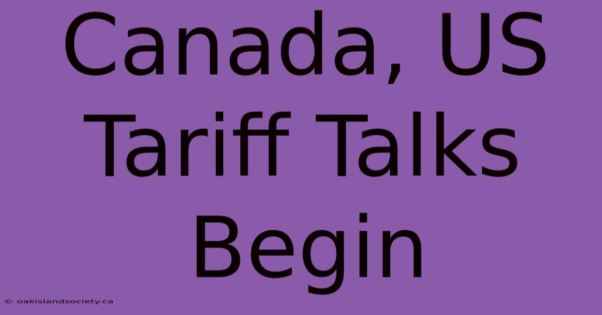 Canada, US Tariff Talks Begin