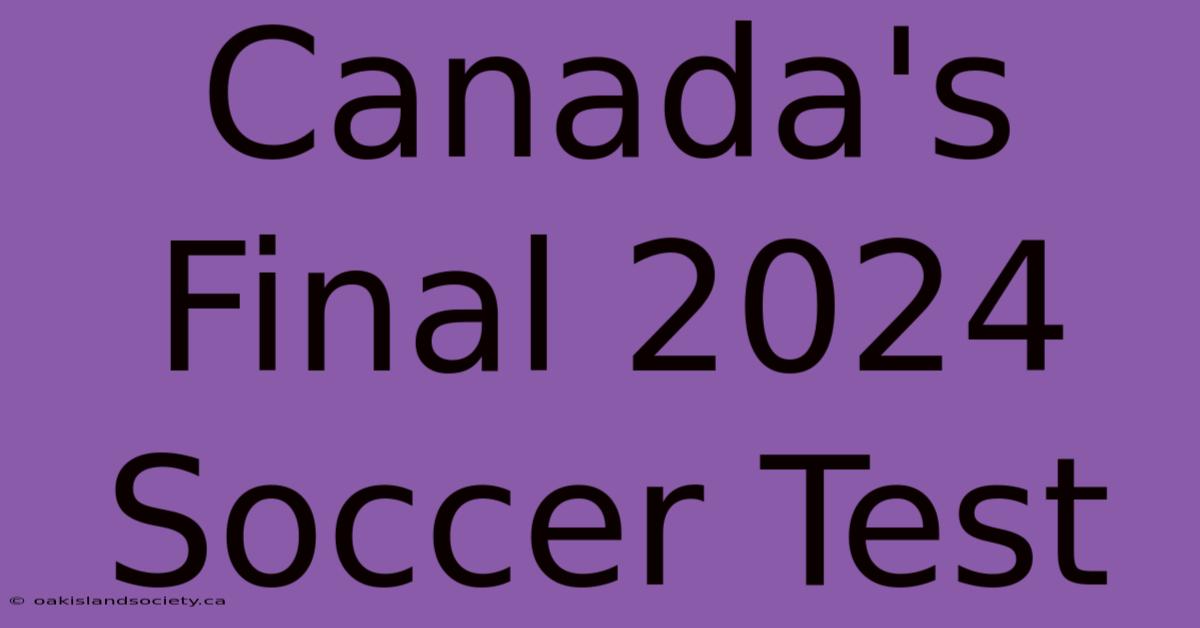 Canada's Final 2024 Soccer Test