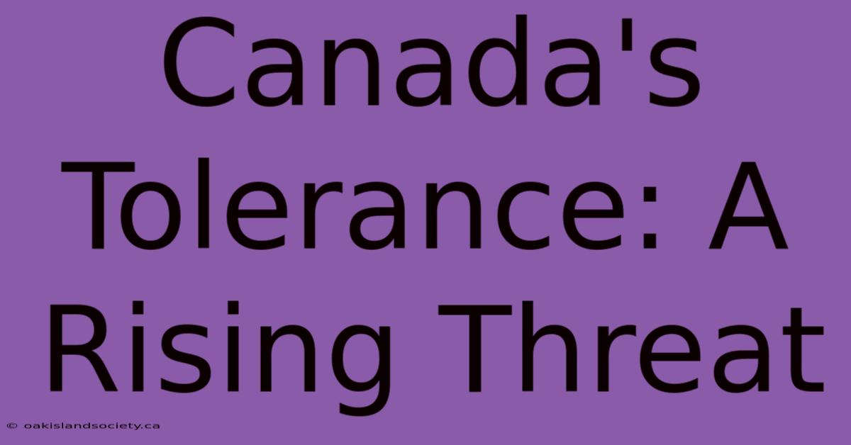 Canada's Tolerance: A Rising Threat