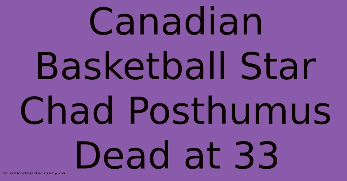 Canadian Basketball Star Chad Posthumus Dead At 33