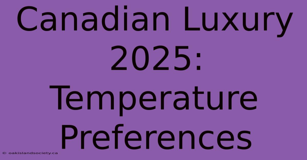 Canadian Luxury 2025: Temperature Preferences