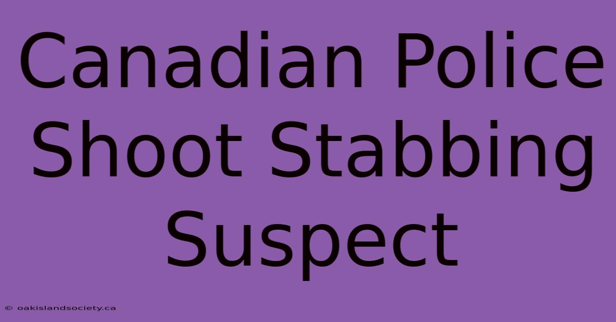 Canadian Police Shoot Stabbing Suspect