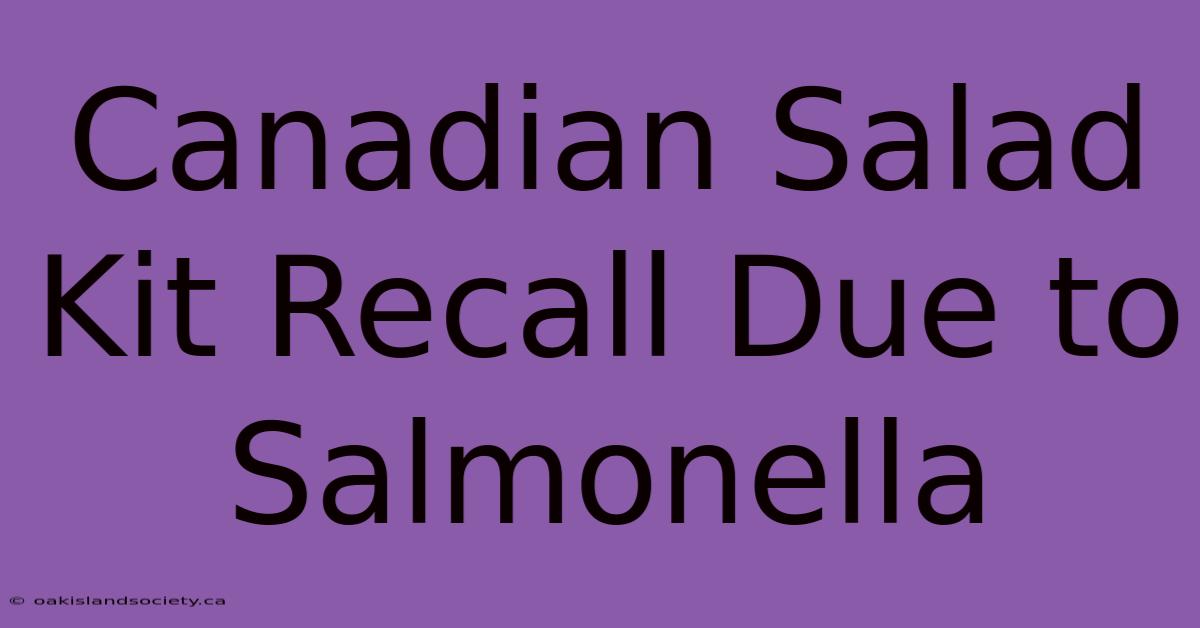 Canadian Salad Kit Recall Due To Salmonella