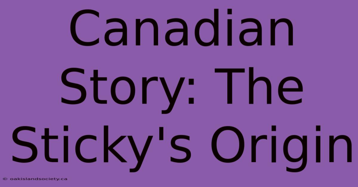 Canadian Story: The Sticky's Origin