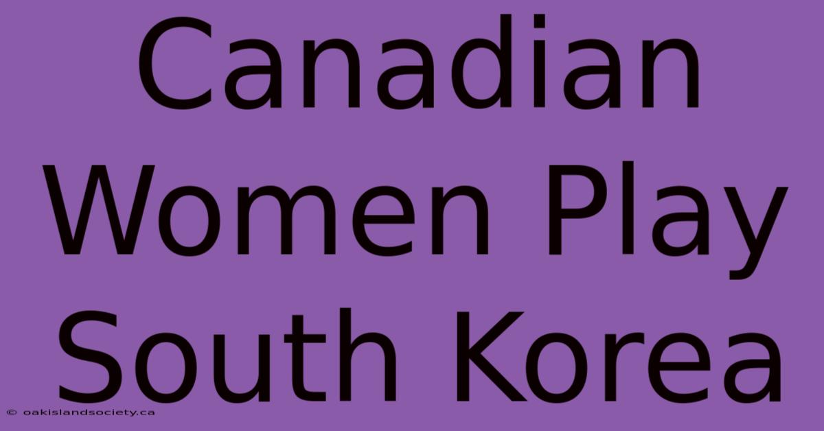 Canadian Women Play South Korea