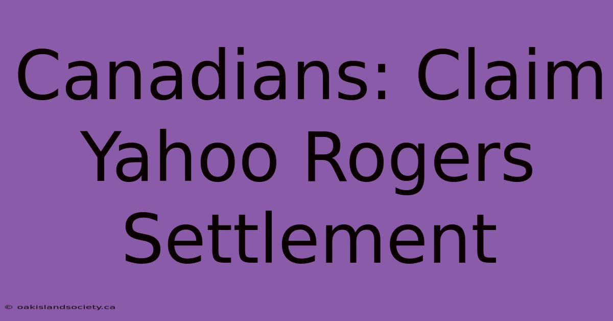 Canadians: Claim Yahoo Rogers Settlement