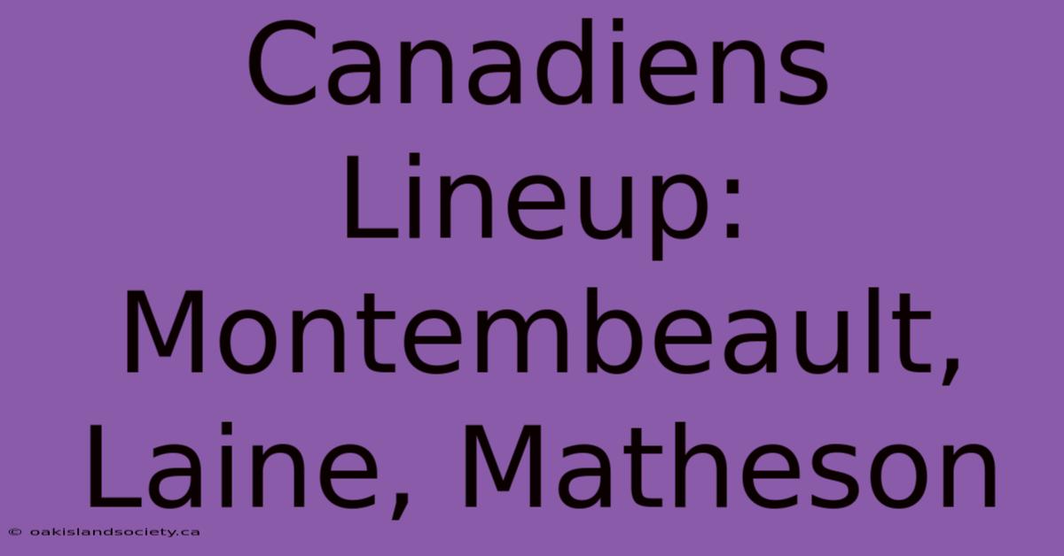 Canadiens Lineup: Montembeault, Laine, Matheson