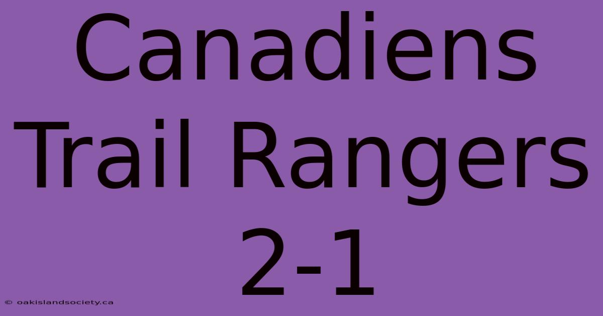 Canadiens Trail Rangers 2-1