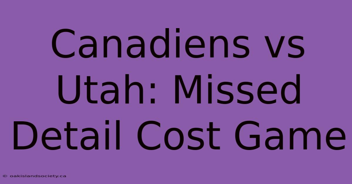 Canadiens Vs Utah: Missed Detail Cost Game