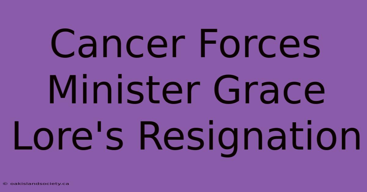 Cancer Forces Minister Grace Lore's Resignation