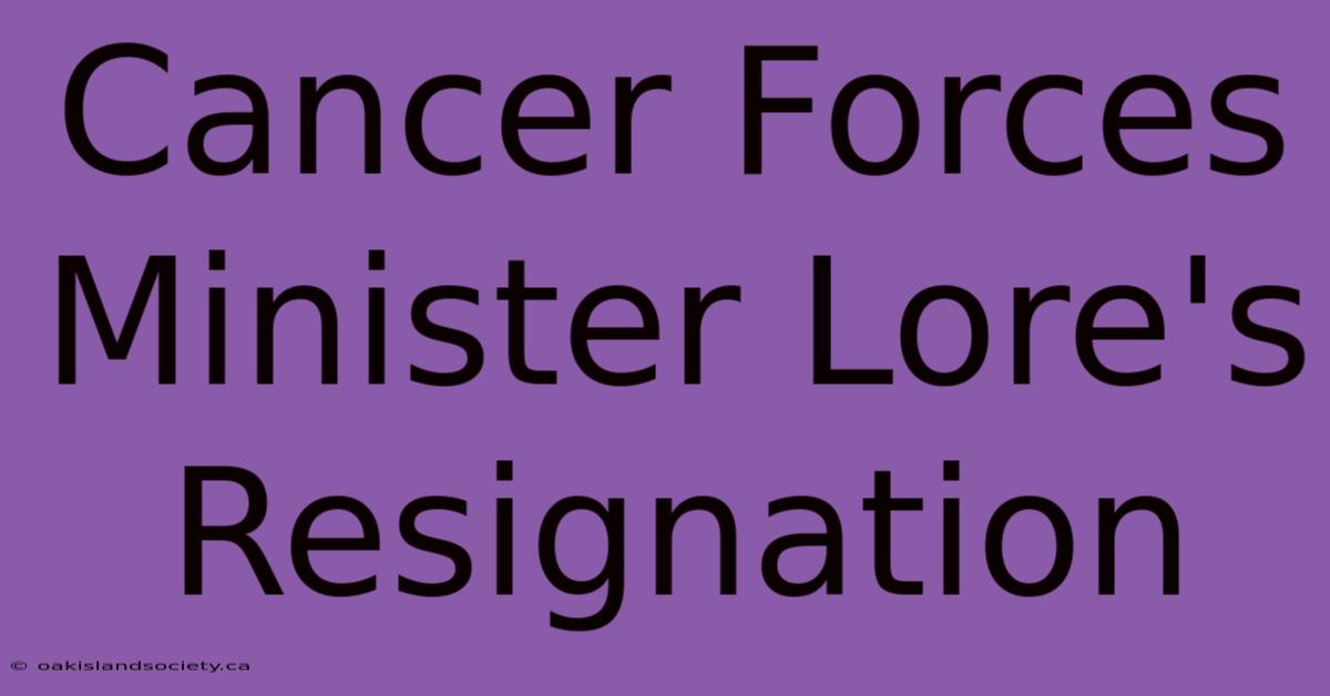 Cancer Forces Minister Lore's Resignation